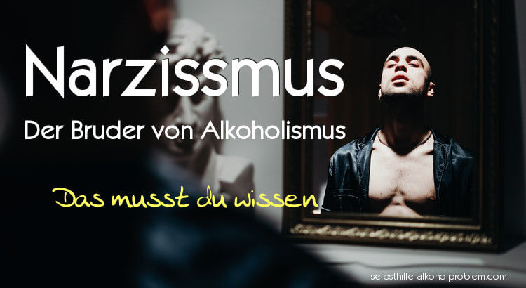 Selbsthilfe Alkoholproblem: Alkoholismus und Narzismuss - das musst du wissen.